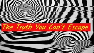 The Truth You Can’t Escape