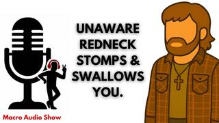Unaware Redneck Stomps & Swallows You