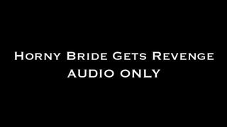 Horny Bride Gets Revenge AUDIO ONLY