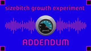 Sizebitch Growth Experiment Addendum (audio only mp4)