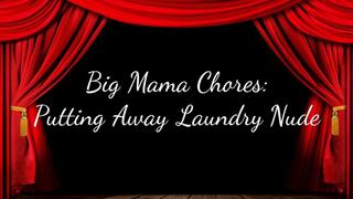 Big Mama Chores: Putting Away Laundry Nude