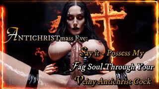 ANTICHRISTmass Eve: Say it - Possess My Faggot Soul Through Your Veiny Antichrist Cock