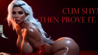 CUM SHY? THEN PROVE IT.