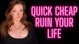 Quick Cheap Ruin Your Life - Unethical Findom Manipulation Homewreck Financial Domination Goddess Worship Loser Degradation Verbal Humiliation