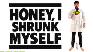 HONEY, I SHRUNK MYSELF