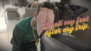 I just got back from my trip, smell my sweaty feet