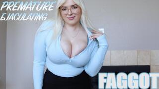 PREMATURE EJACULATING FAGGOT