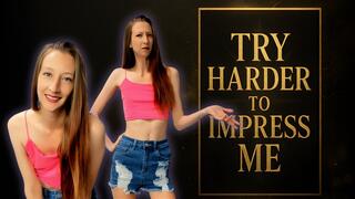 Try Harder To Impress Me