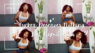 Fucker Deserves Nothing But Humiliation