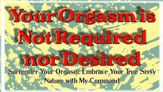 Understand, Sweetpea, Your Orgasm is Not Required nor Desired