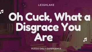 Oh Cuck, What A Disgrace You Are - Audio Only Cuckold Experience with LeighLake
