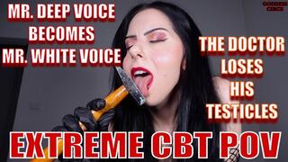 MR. DEEP VOICE BECOMES MR. WHITE VOICE - THE DOCTOR LOSES HIS TESTICLES - EXTREME CBT POV