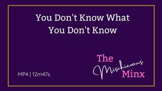 You Don't Know What You Don't Know - A Playful Mindfuck with The Mischievous Minx