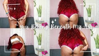 You Belong Beneath My Ass