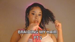 Braiding My Hair PT 2