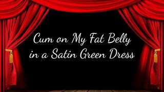 Cum on My Fat Belly in a Satin Green Dress