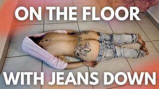 ON THE FLOOR WITH JEANS DOWN