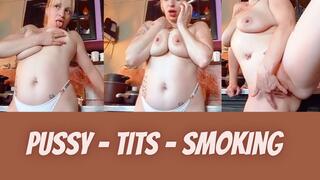 Smoking + tits spit + pussy wet