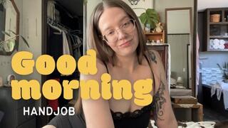 Good morning hand job