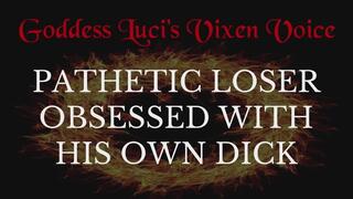 Pathetic Loser Obsessed With His Own Dick