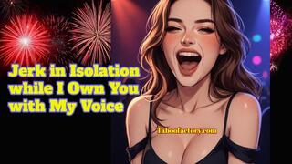 Jerk in Isolation While I Own You with My Voice