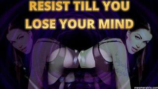 RESIST TILL YOU LOSE YOUR MIND