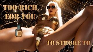 Too Rich for You to Stroke To