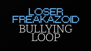 LOSER FREAKAZOID BULLYING LOOP