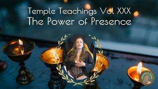 Temple Teachings Vol XXX: The Power of Presence