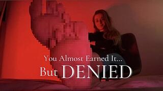 You Almost Earned It…But DENIED