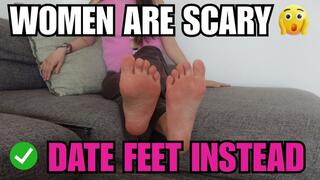 Women Are Scary Date Feet Instead