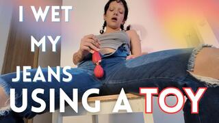 I WET MY JEANS USING A TOY