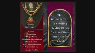 The Boredom Tax: A Scathing Reality Check for Low-Effort Sissy Bimbo faggots FemDom Audio Recording by The Mature Lady L, Scolding Fetish, Emasculation, Mean Goddess, Matriarchy, Sissy Bimbo degradation, Faggot humiliation, financial punishment