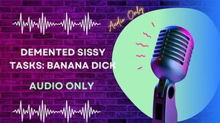 Demented Sissy Tasks: Banana Dick AUDIO ONLY