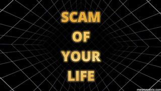 SCAM OF YOUR LIFE