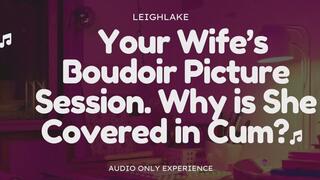 Your Wife's Boudoir Picture Session, Why Is She Covered in Cum? Cuckold Audio Only Experience with LeighLake