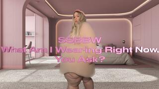 SSBBW What Am I Wearing Right Now You Ask