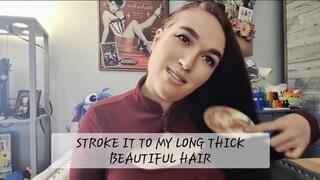 Stroke it to my Long Thick Beautiful Hair