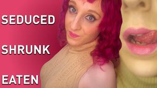 Seduced, Shrunk and Swallowed Alive