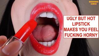 UGLY BUT HOT LIPSTICK MAKES YOU FEEL FUCKING HORNY