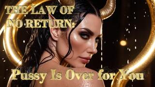 THE LAW OF NO RETURN: Pussy Is Over for You