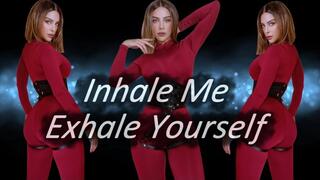 Inhale Me Exhale Yourself