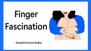 Finger Fascination - Finger Fetish - Graceful Control Audios