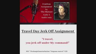 Travel Day Jerk off Assignment by FemDom Goddess The Mature Lady L, JOI Task, CEI, Orgasm Control, masturbation task, Audio only