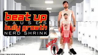 BEAT UP causes BULLY GROWTH nerd shrink