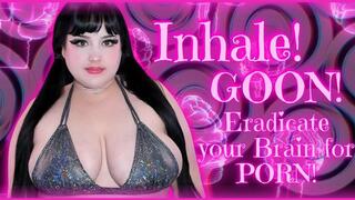 INHALE! GOON! ERADICATE YOUR BRAIN FOR PORN! (MP4)