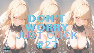 DON'T WORRY JUST CLICK #27