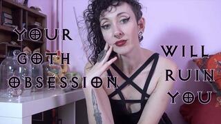 Your goth obsession will ruin you