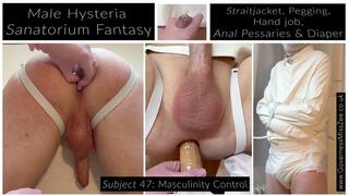 Male Hysteria Sanatorium Fantasy Subject 47: Masculinity Control Straitjacket, Pegging, Hand job, Anal Pessaries & Diaper - Large file