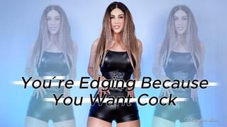 Youre Edging Because You Want Cock